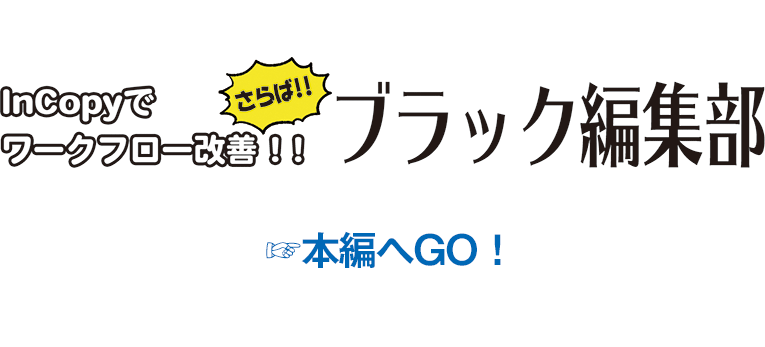 InCopyでワークフロー改善　さらばブラック編集部本編へGO！